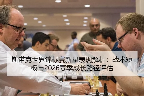 斯诺克世界锦标赛新星表现解析：战术短板与2026赛季成长路径评估
