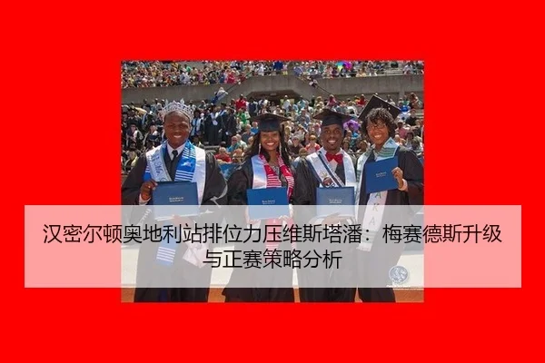 汉密尔顿奥地利站排位力压维斯塔潘：梅赛德斯升级与正赛策略分析